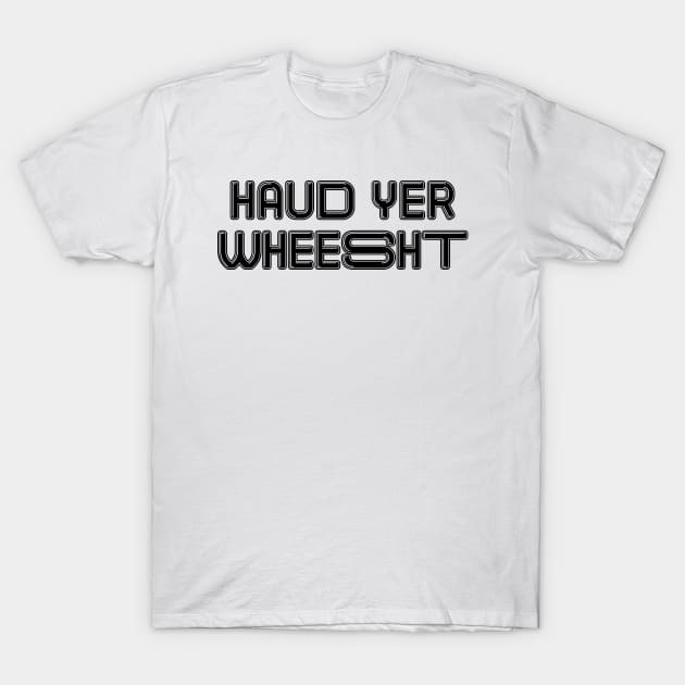 HAUD YER WHEESHT, Scots Language Phrase T-Shirt by MacPean